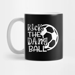 Kick The Dang Ball Soccer Mom Coach Funny Mug